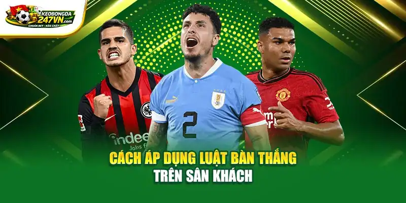 Cách áp dụng luật bàn thắng trên sân khách