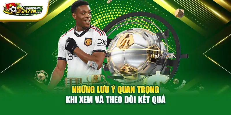 Những lưu ý quan trọng khi xem và theo dõi kết quả