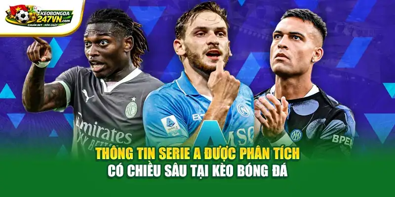 Thông tin Serie A được phân tích có chiều sâu tại Kèo Bóng Đá