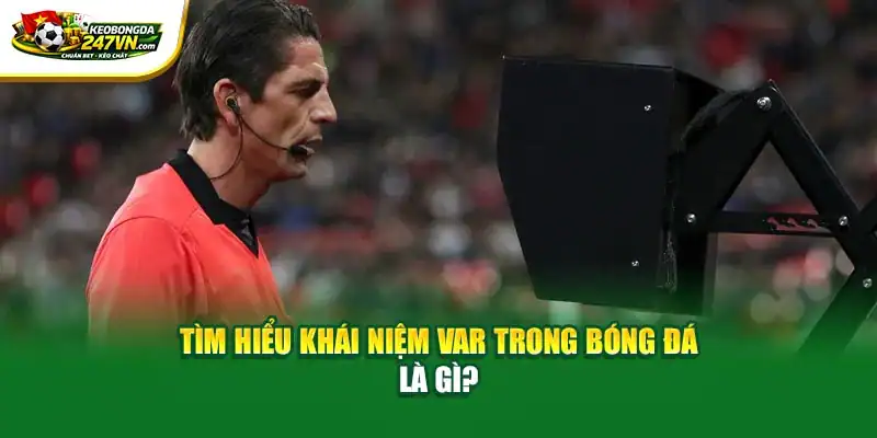 Tìm hiểu khái niệm VAR trong bóng đá là gì?